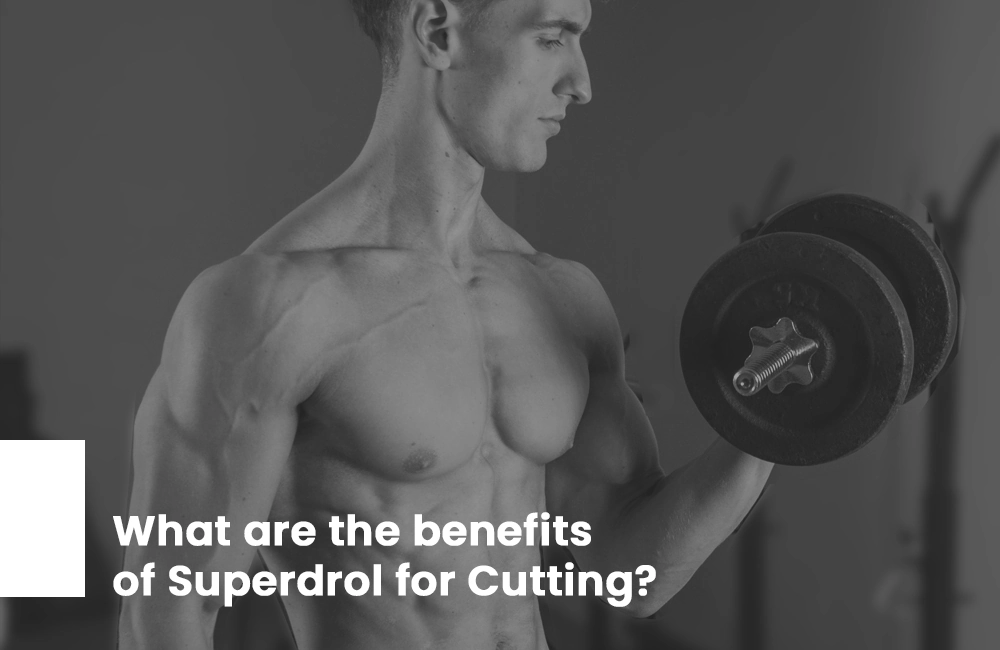 Superdrol benefits for cutting
